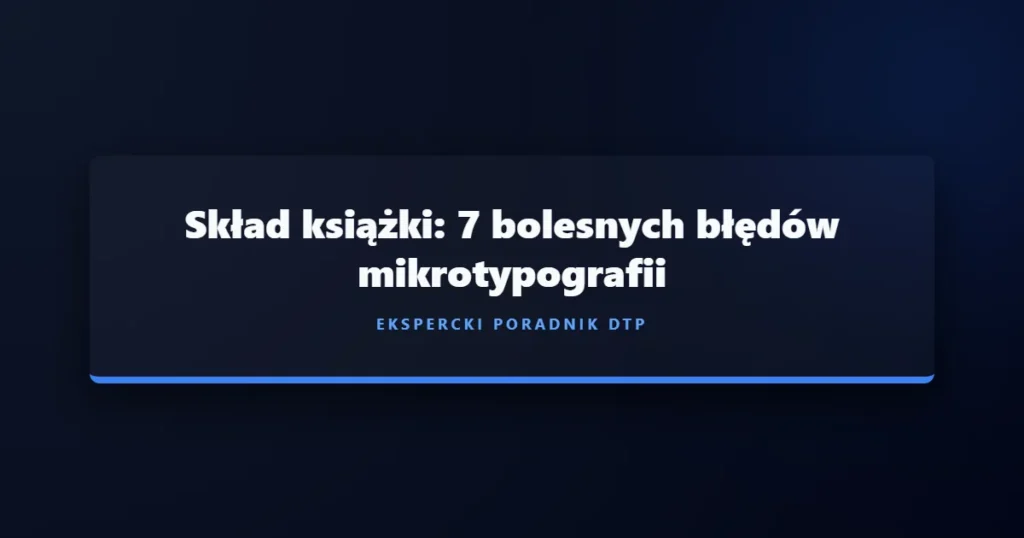 Skład książki – 7 bolesnych błędów mikrotypografii